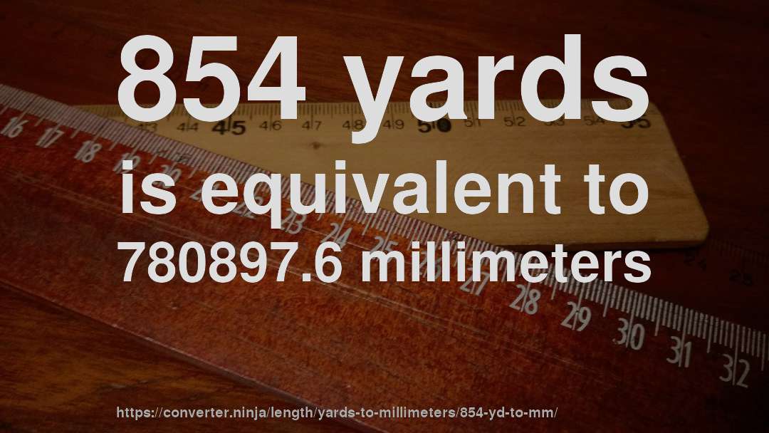 854 yards is equivalent to 780897.6 millimeters