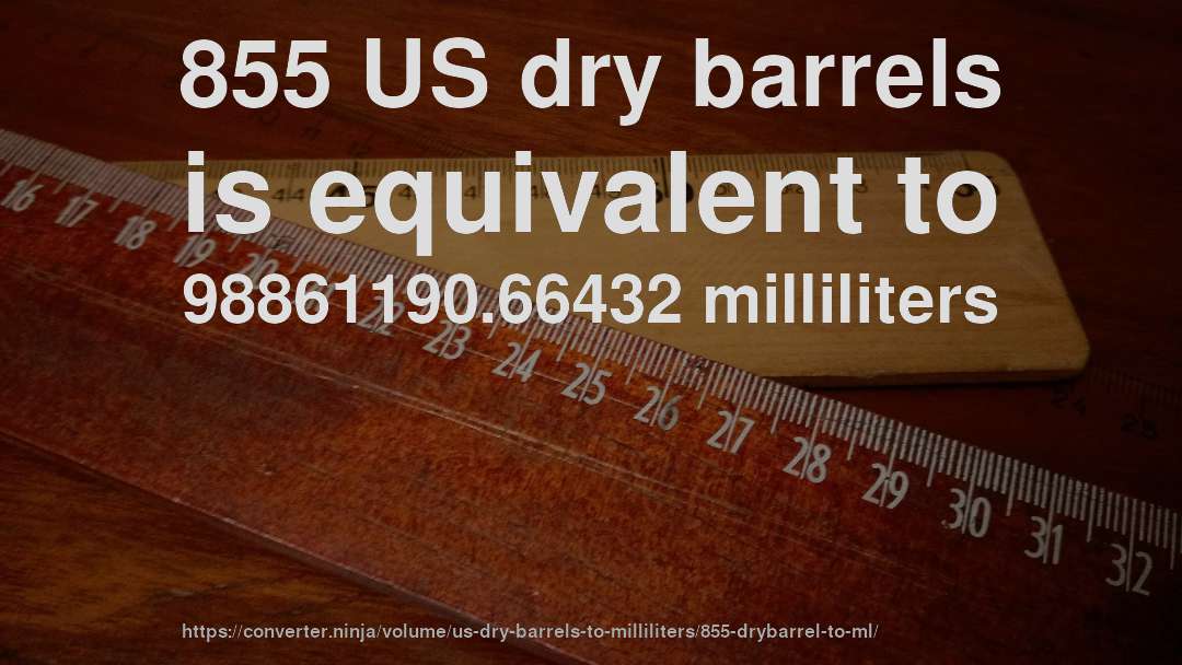 855 US dry barrels is equivalent to 98861190.66432 milliliters