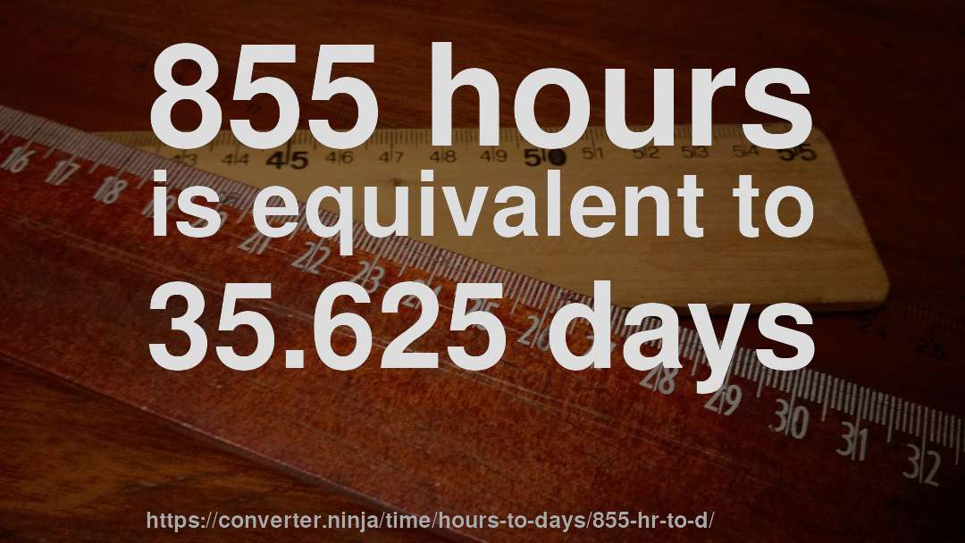 855 hours is equivalent to 35.625 days