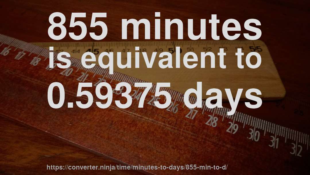 855 minutes is equivalent to 0.59375 days