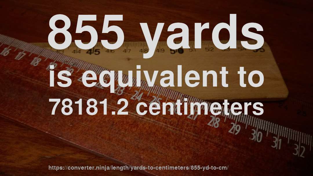 855 yards is equivalent to 78181.2 centimeters