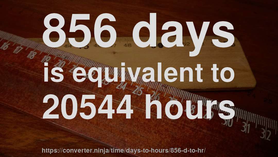 856 days is equivalent to 20544 hours