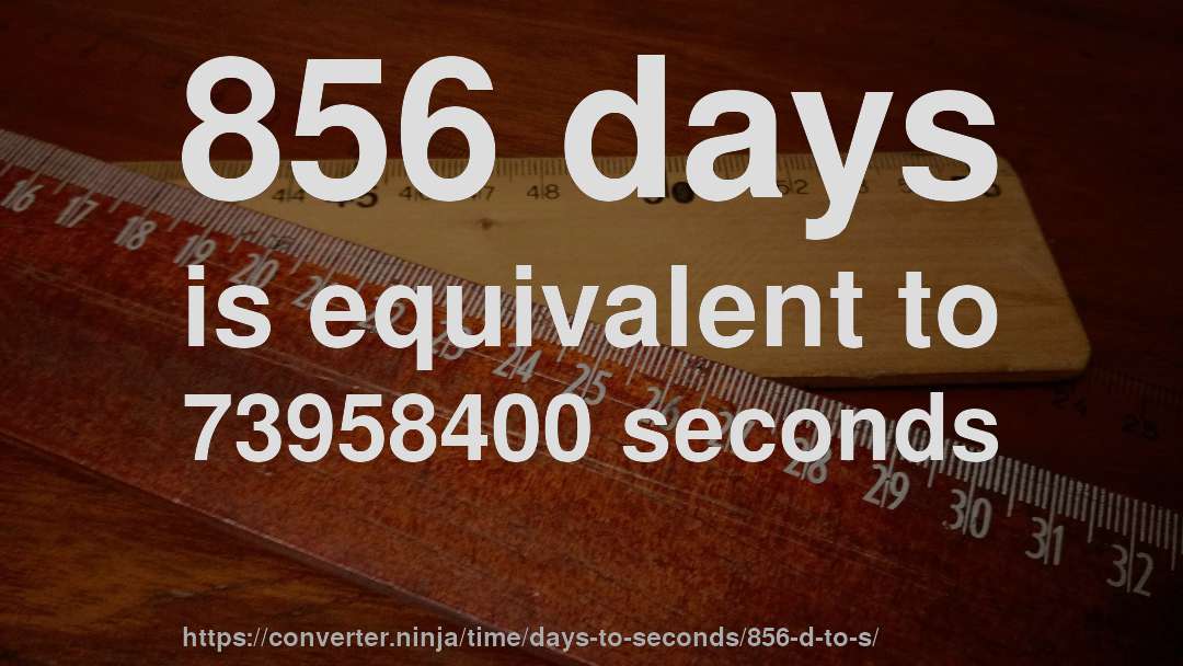 856 days is equivalent to 73958400 seconds