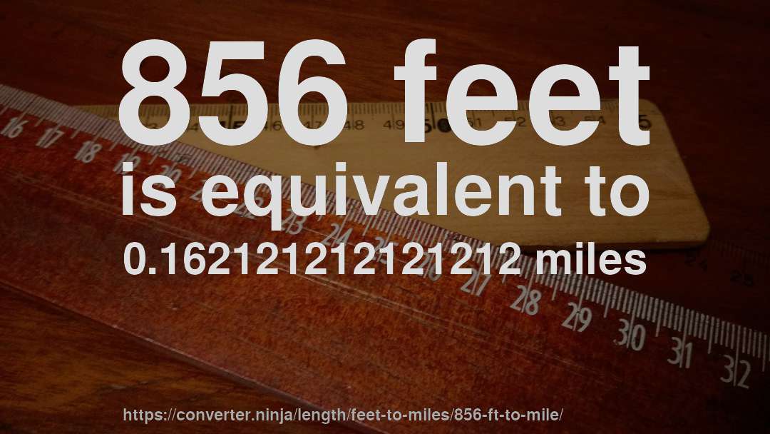 856 feet is equivalent to 0.162121212121212 miles