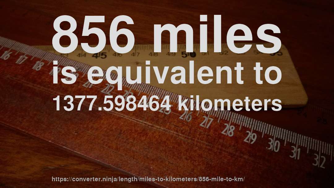 856 miles is equivalent to 1377.598464 kilometers