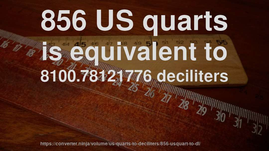 856 US quarts is equivalent to 8100.78121776 deciliters