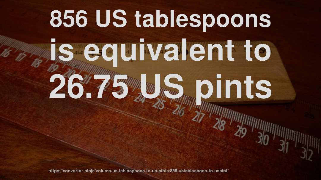 856 US tablespoons is equivalent to 26.75 US pints
