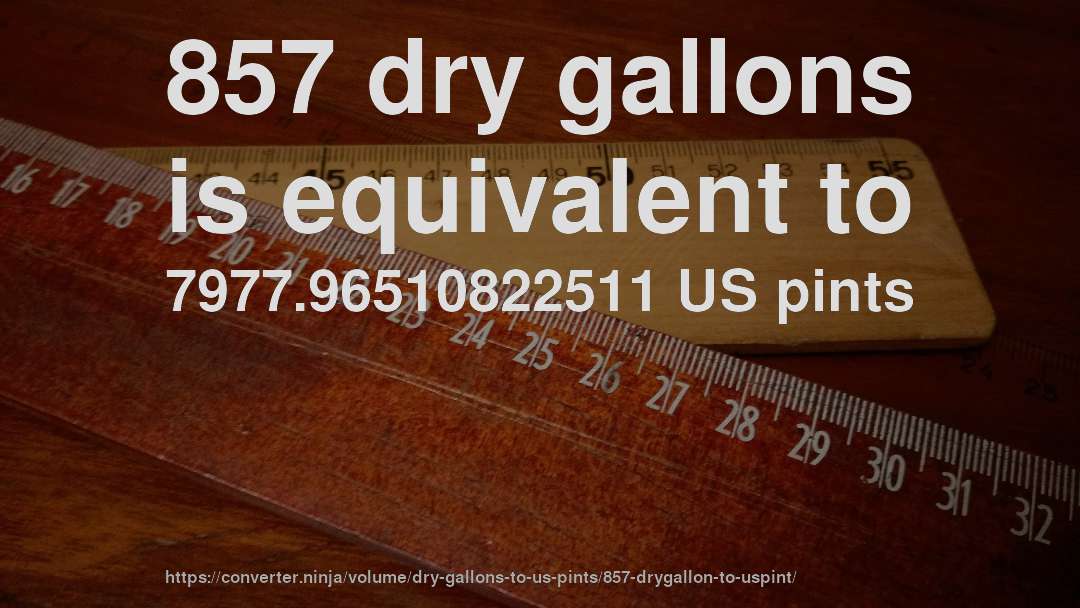 857 dry gallons is equivalent to 7977.96510822511 US pints
