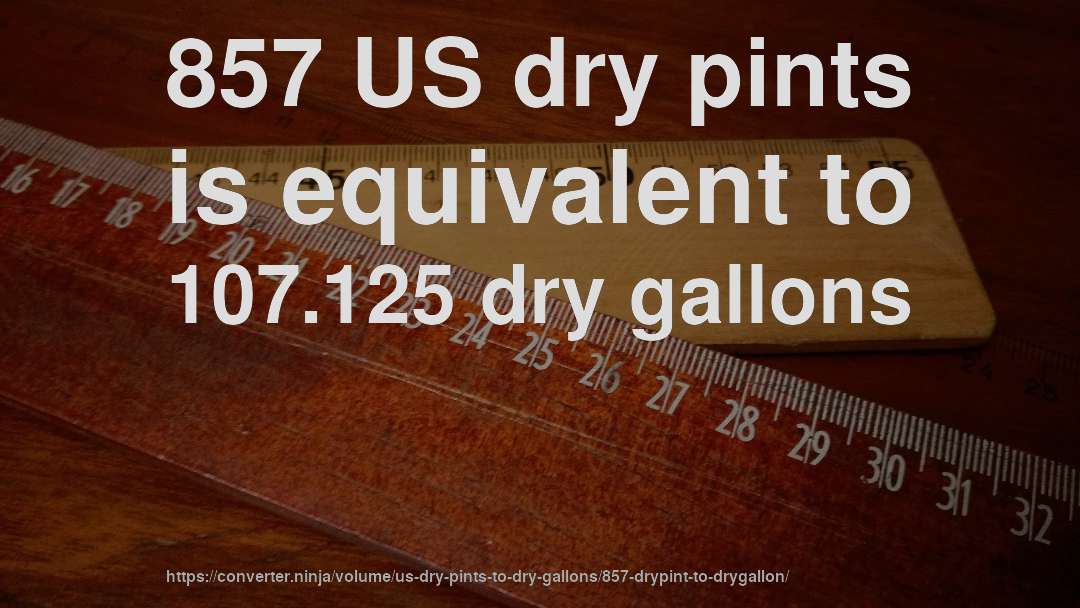 857 US dry pints is equivalent to 107.125 dry gallons
