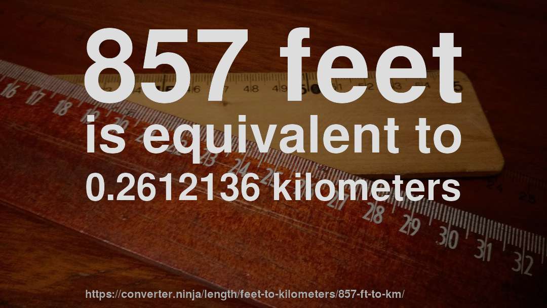 857 feet is equivalent to 0.2612136 kilometers