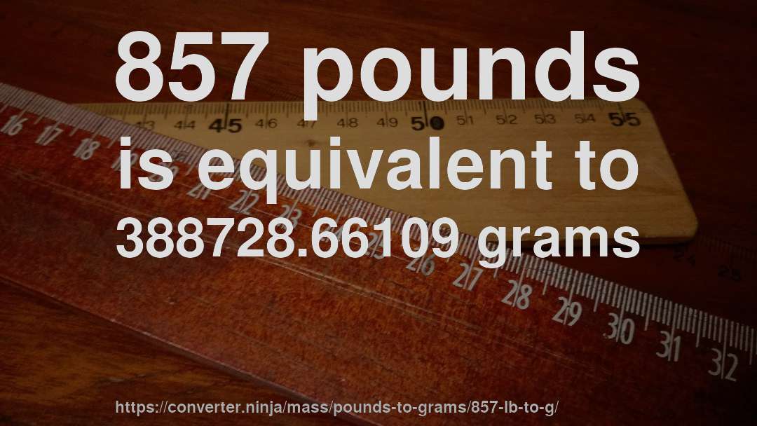 857 pounds is equivalent to 388728.66109 grams