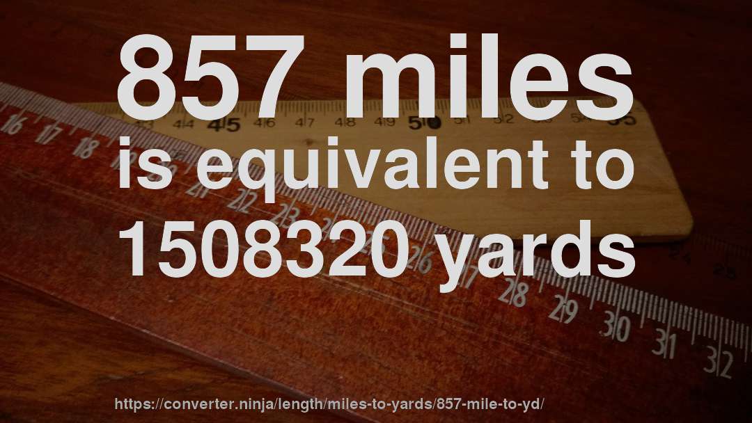 857 miles is equivalent to 1508320 yards