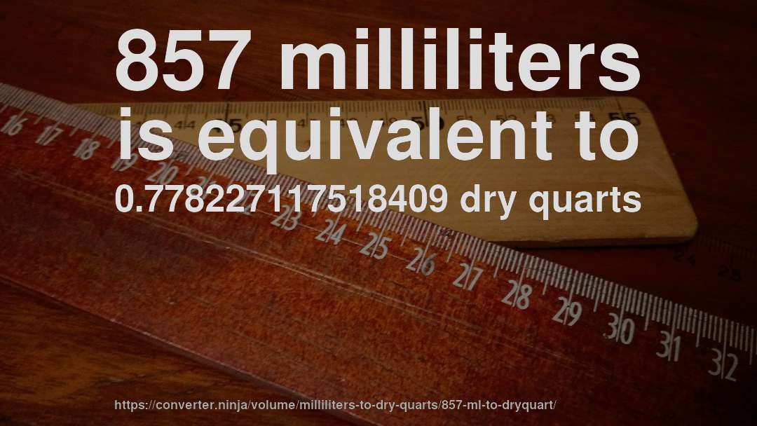 857 milliliters is equivalent to 0.778227117518409 dry quarts
