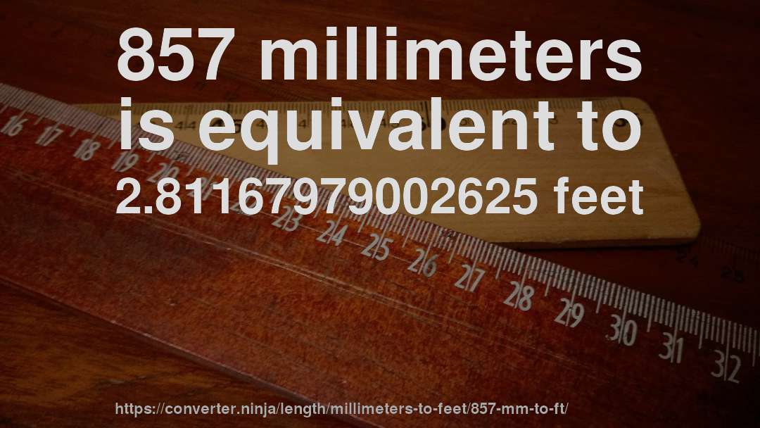 857 millimeters is equivalent to 2.81167979002625 feet