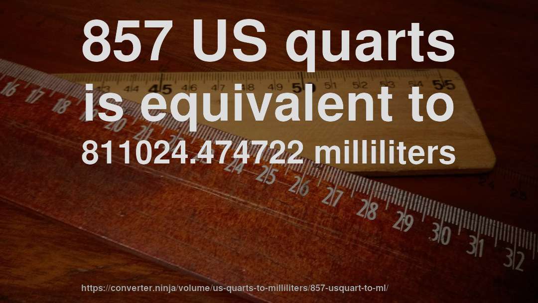 857 US quarts is equivalent to 811024.474722 milliliters