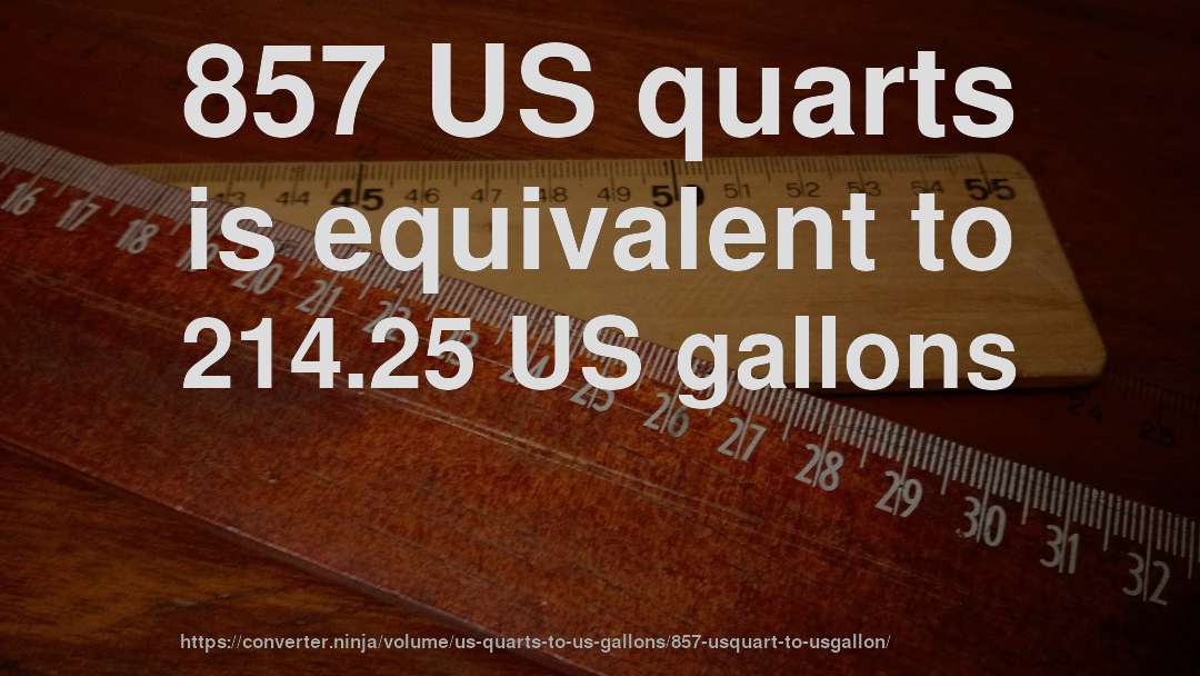 857 US quarts is equivalent to 214.25 US gallons