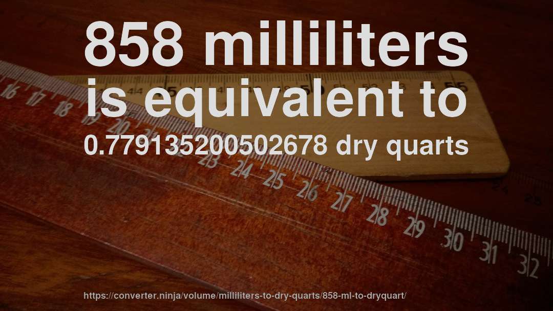 858 milliliters is equivalent to 0.779135200502678 dry quarts