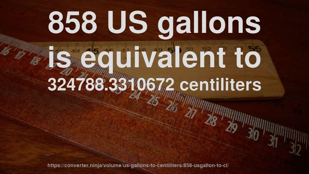 858 US gallons is equivalent to 324788.3310672 centiliters