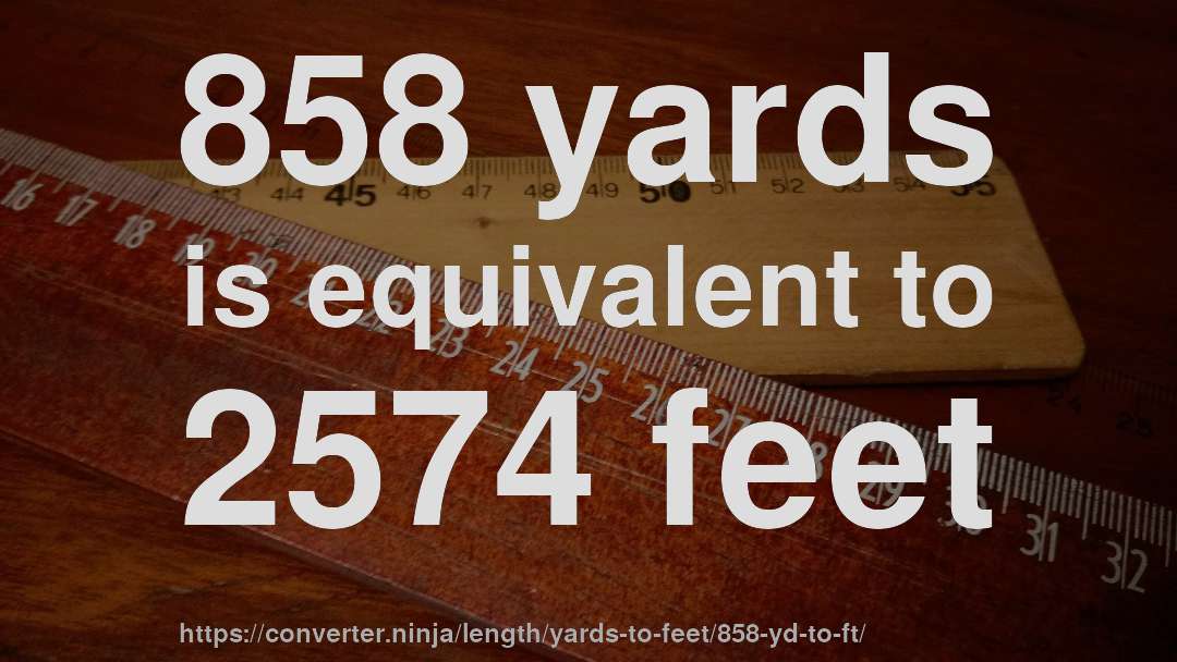 858 yards is equivalent to 2574 feet