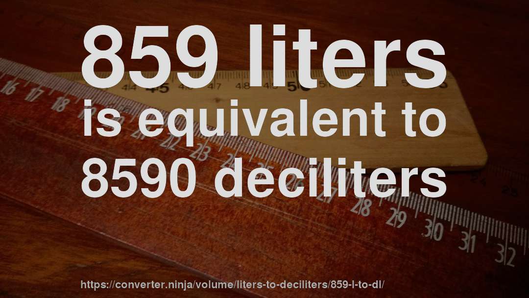 859 liters is equivalent to 8590 deciliters