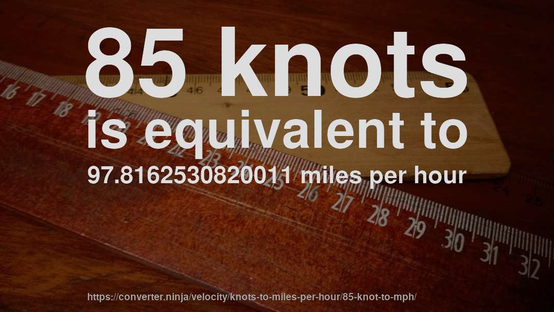85 knots is equivalent to 97.8162530820011 miles per hour