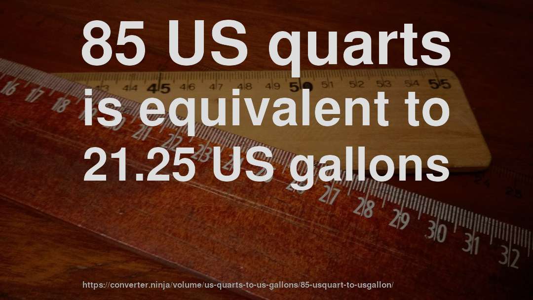 85 US quarts is equivalent to 21.25 US gallons