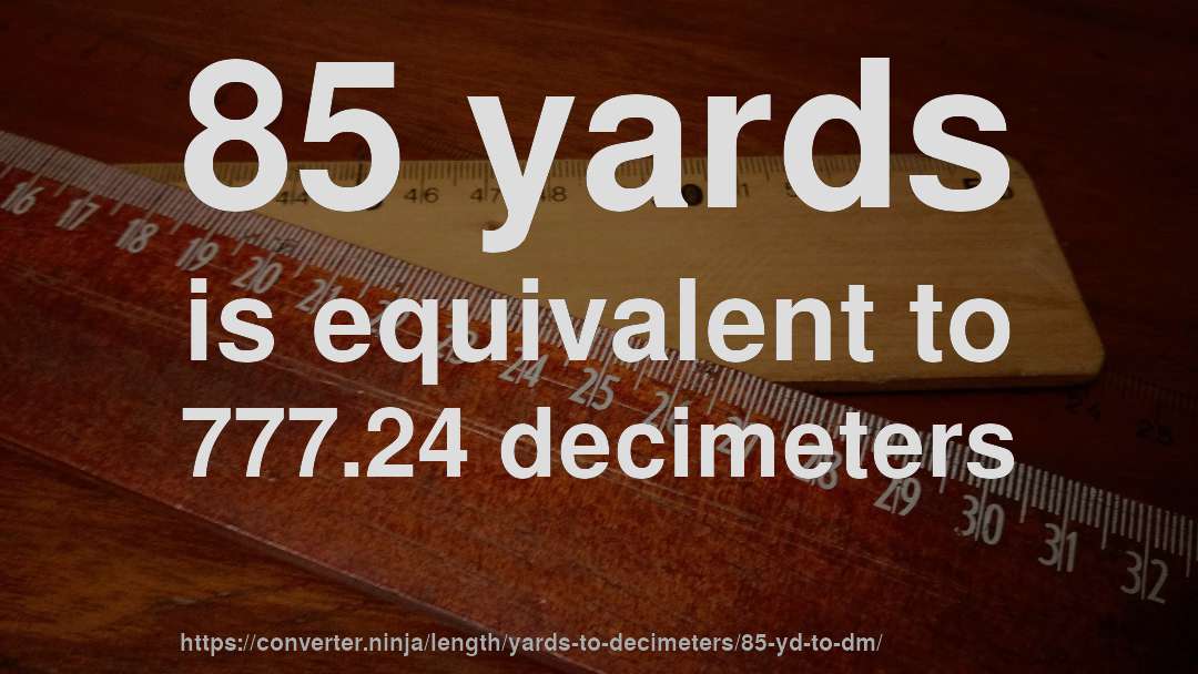 85 yards is equivalent to 777.24 decimeters