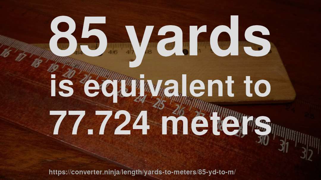85 yards is equivalent to 77.724 meters