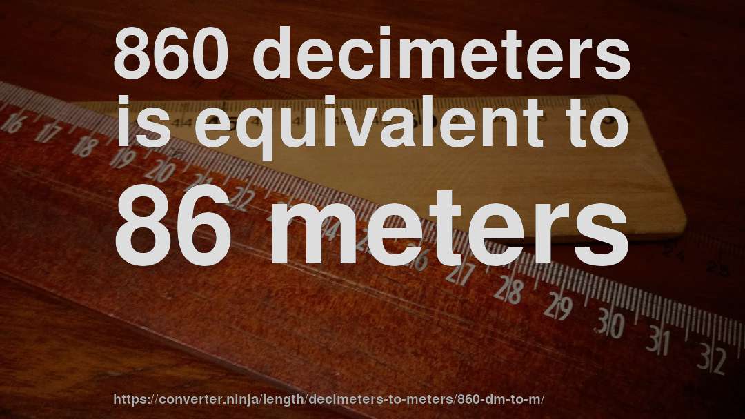 860 decimeters is equivalent to 86 meters