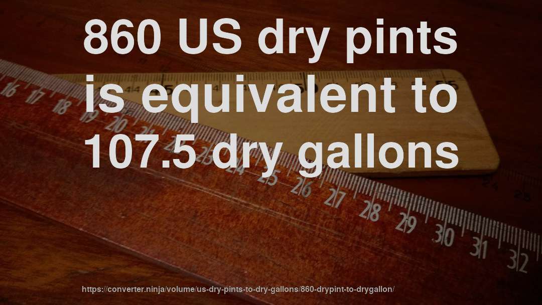 860 US dry pints is equivalent to 107.5 dry gallons