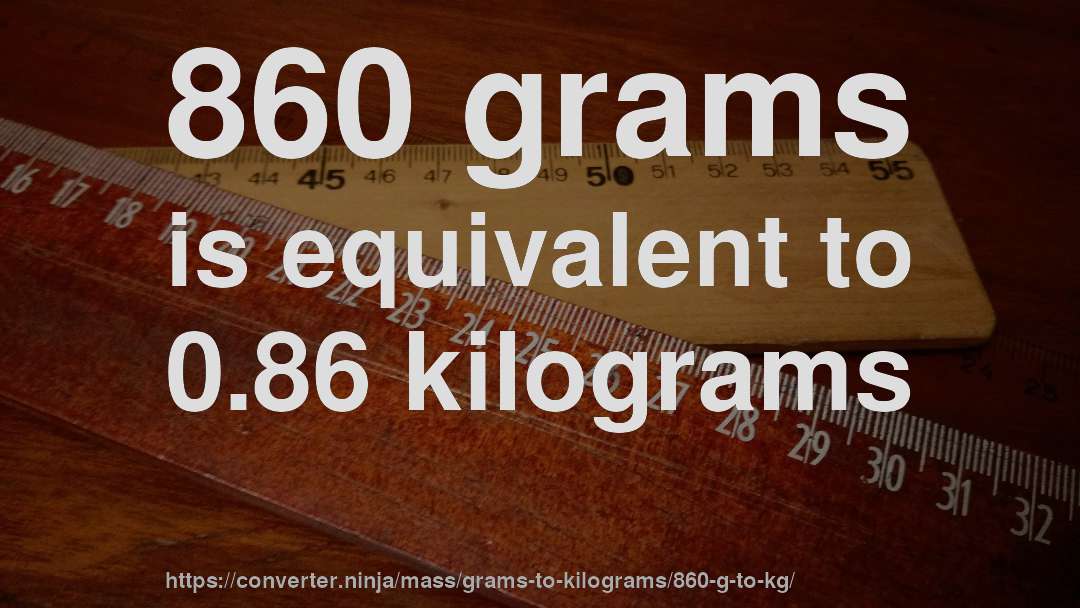 860 grams is equivalent to 0.86 kilograms