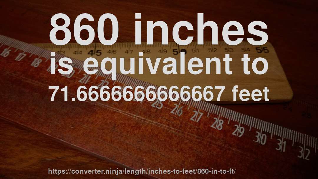 860 inches is equivalent to 71.6666666666667 feet