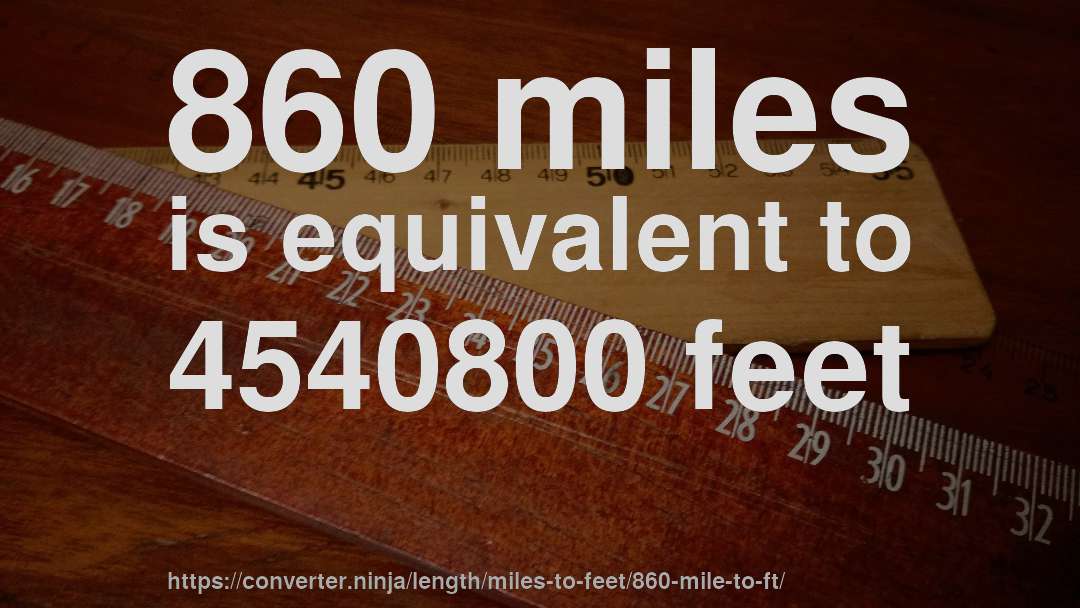 860 miles is equivalent to 4540800 feet