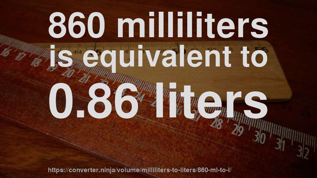 860 milliliters is equivalent to 0.86 liters