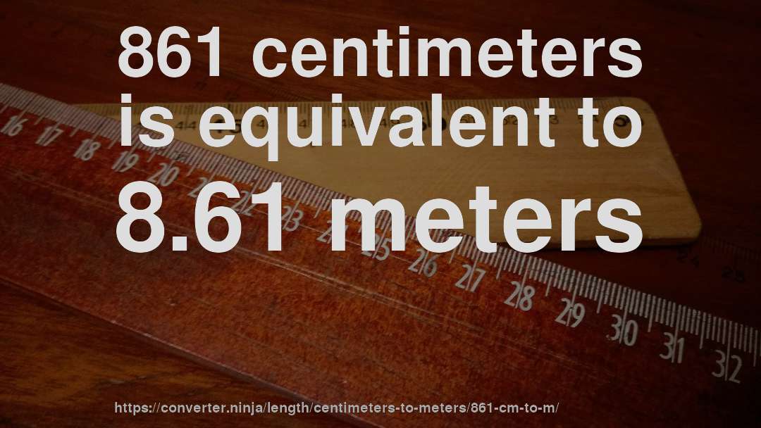 861 centimeters is equivalent to 8.61 meters
