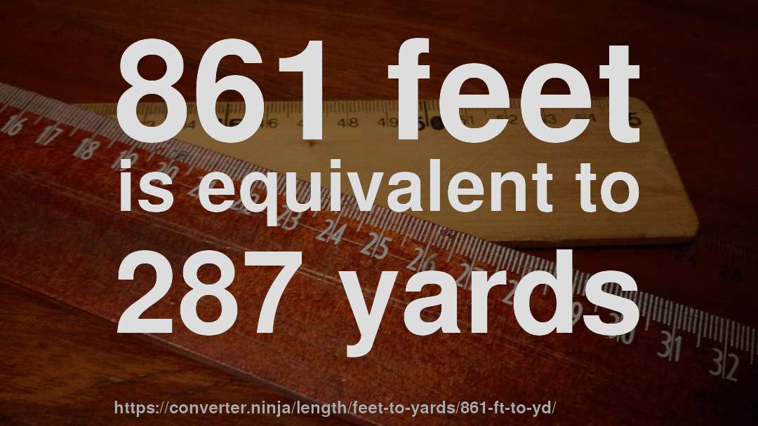 861 feet is equivalent to 287 yards