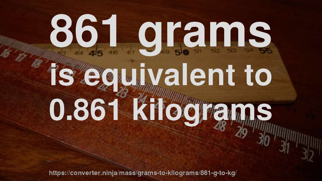 861 grams is equivalent to 0.861 kilograms