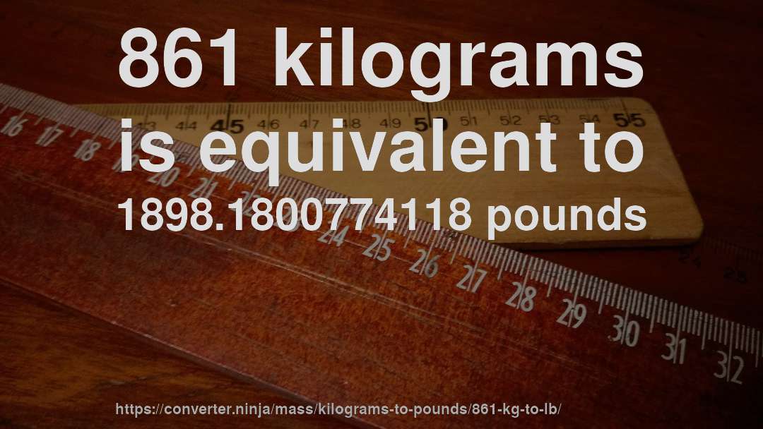 861 kilograms is equivalent to 1898.1800774118 pounds