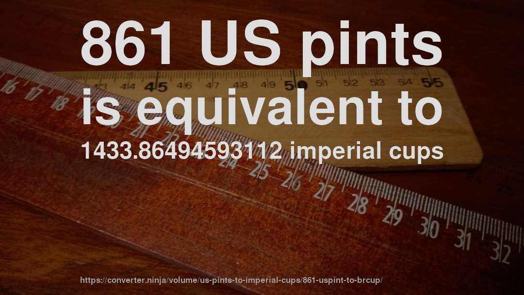 861 US pints is equivalent to 1433.86494593112 imperial cups