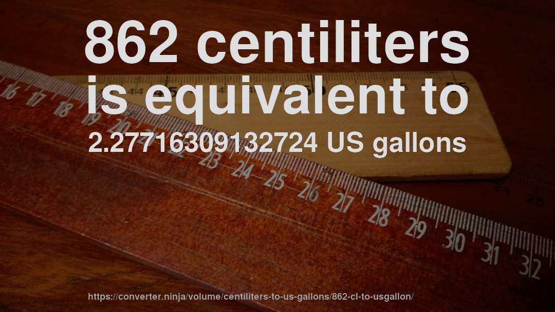 862 centiliters is equivalent to 2.27716309132724 US gallons