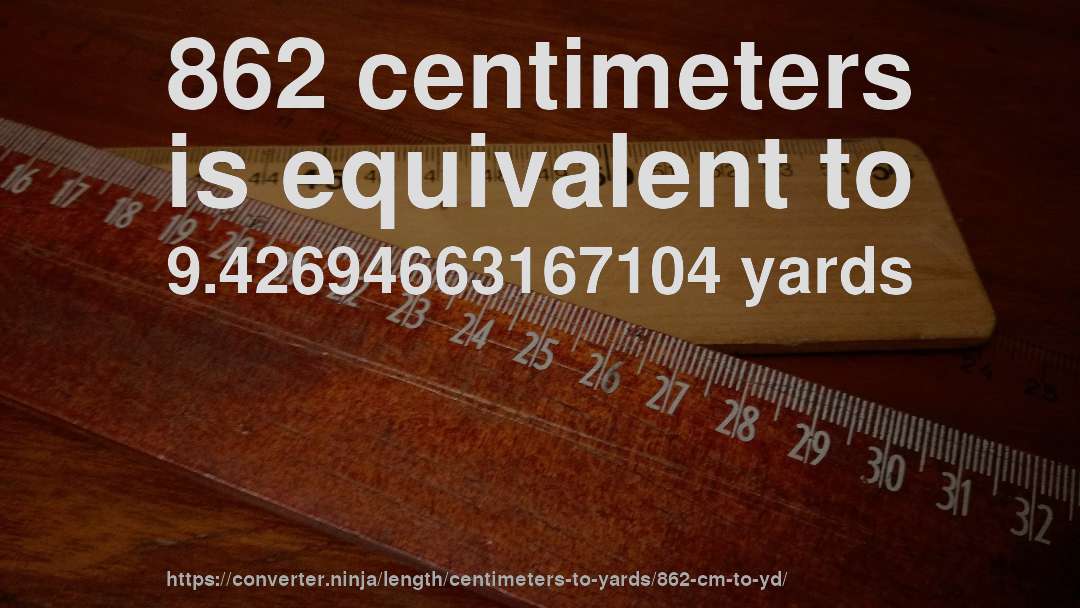 862 centimeters is equivalent to 9.42694663167104 yards