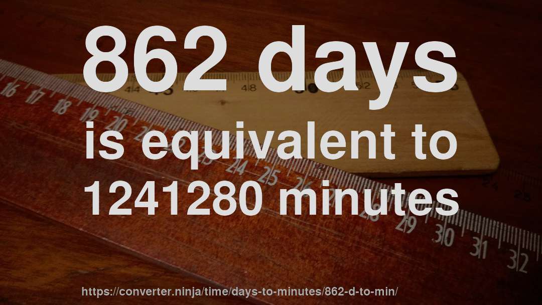 862 days is equivalent to 1241280 minutes