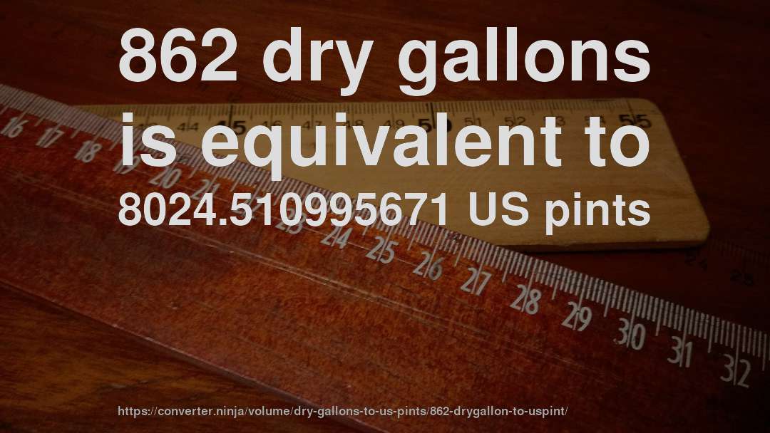 862 dry gallons is equivalent to 8024.510995671 US pints
