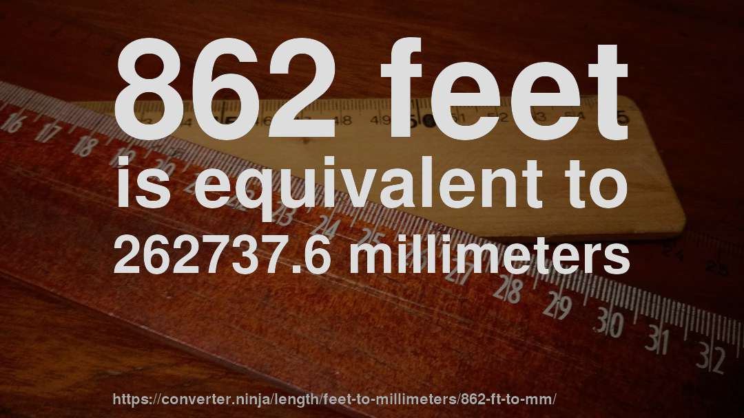 862 feet is equivalent to 262737.6 millimeters