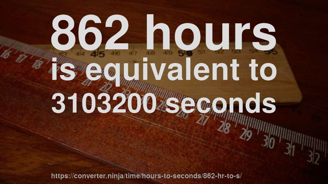 862 hours is equivalent to 3103200 seconds
