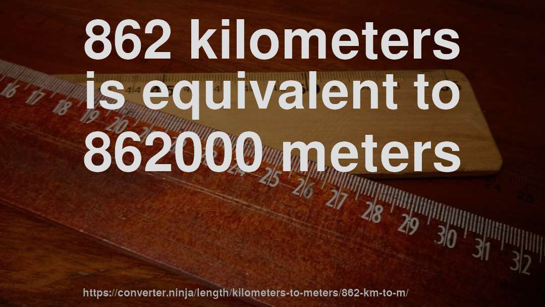 862 kilometers is equivalent to 862000 meters
