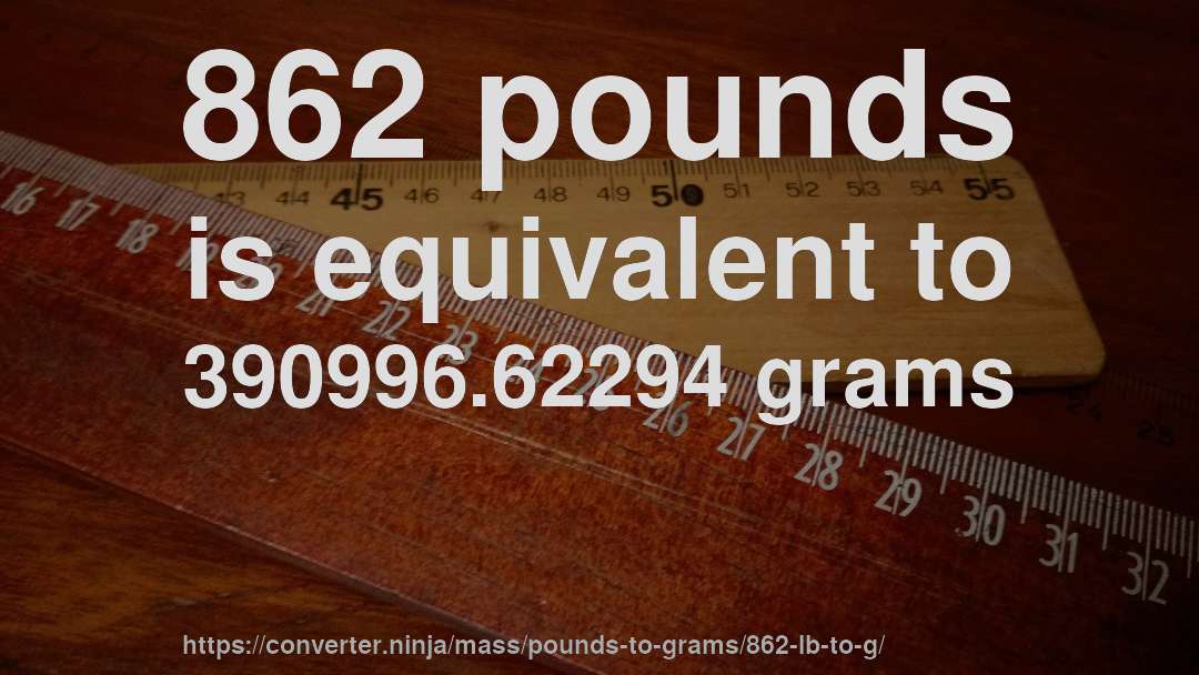 862 pounds is equivalent to 390996.62294 grams