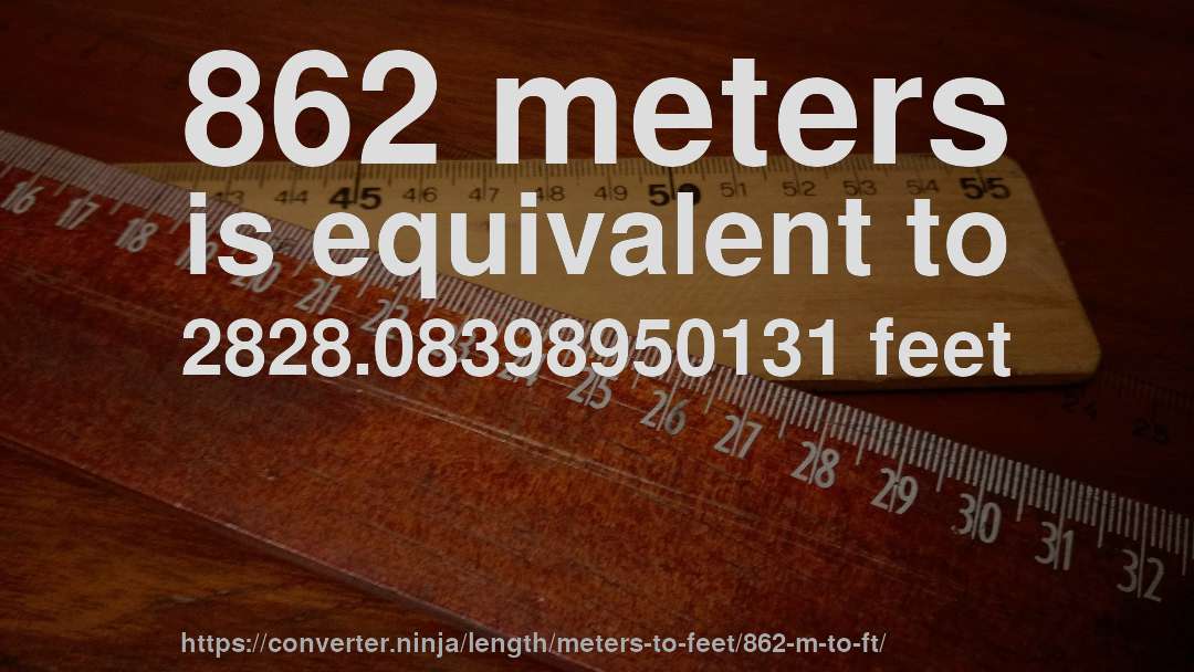 862 meters is equivalent to 2828.08398950131 feet