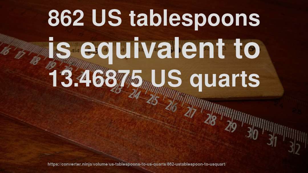 862 US tablespoons is equivalent to 13.46875 US quarts