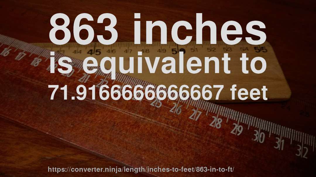 863 inches is equivalent to 71.9166666666667 feet